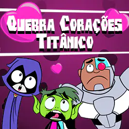 Teen Titans GO! Quebra Corações Titânico