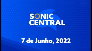 Sonic Central – 7 de junho de 2022 (ative as legendas em PTBR)